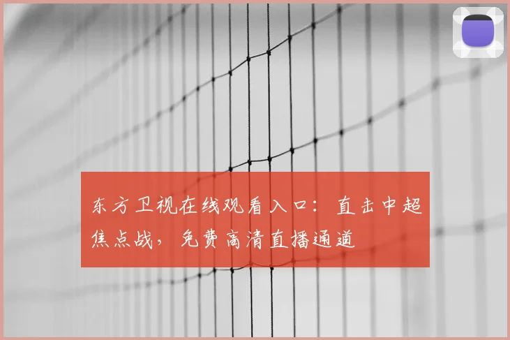 东方卫视在线观看入口：直击中超焦点战，免费高清直播通道